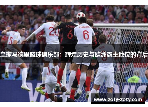皇家马德里篮球俱乐部：辉煌历史与欧洲霸主地位的背后